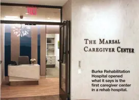  ??  ?? Burke Rehabilita­tion Hospital opened what it says is the first caregiver center in a rehab hospital.