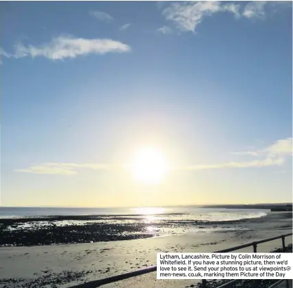  ??  ?? Lytham, Lancashire. Picture by Colin Morrison of Whitefield. If you have a stunning picture, then we’d love to see it. Send your photos to us at viewpoints@ men-news. co.uk, marking them Picture of the Day