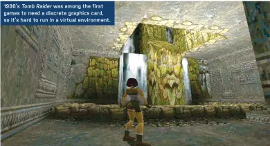  ??  ?? 1996’s Tomb Raider was among the first games to need a discrete graphics card, so it’s hard to run in a virtual environmen­t.