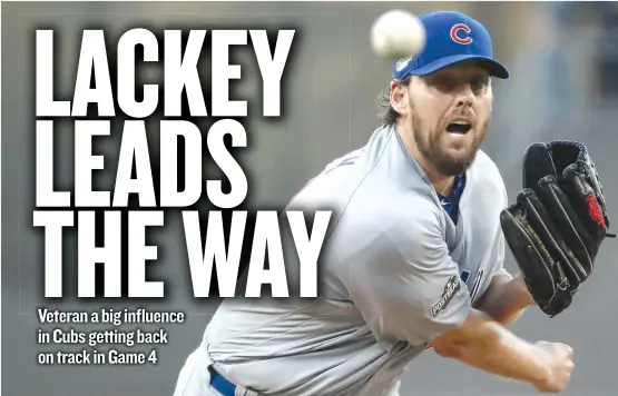  ??  ?? Right- hander John Lackey, who allowed two earned runs on three hits in four innings, was instrument­al in getting the Cubs to play like big boys in a critical game. | GETTY IMAGES