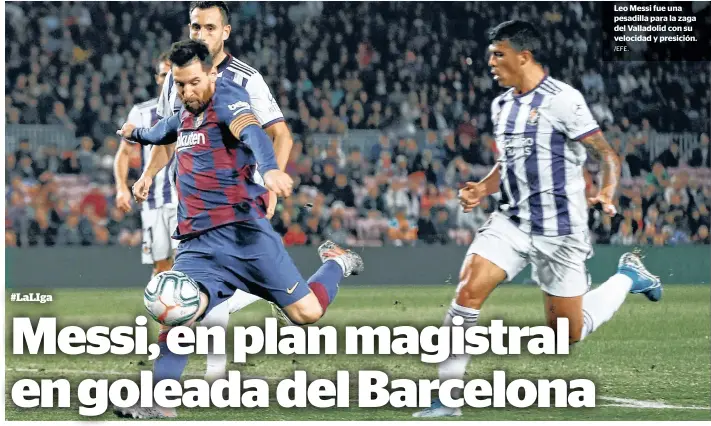  ?? /EFE. ?? Leo Messi fue una pesadilla para la zaga del Valladolid con su velocidad y presición.