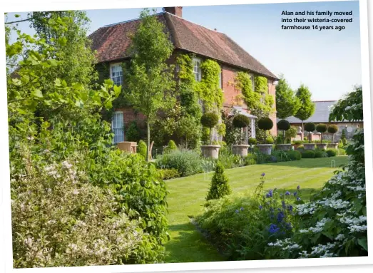  ??  ?? Alan and his family moved into their wisteria-covered farmhouse 14 years ago