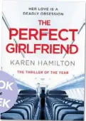  ??  ?? The Perfect Girlfriend by Karen Hamilton (Hachette, RRP $34.99).
