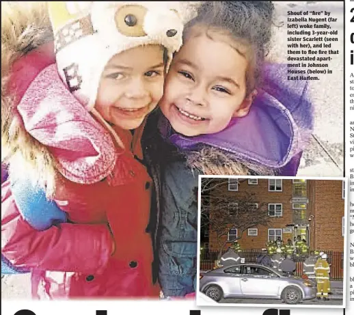  ??  ?? Shout of “fire” by Izabella Nugent (far left) woke family, including 3-year-old sister Scarlett (seen with her), and led them to flee fire that devastated apartment in Johnson Houses (below) in East Harlem.
