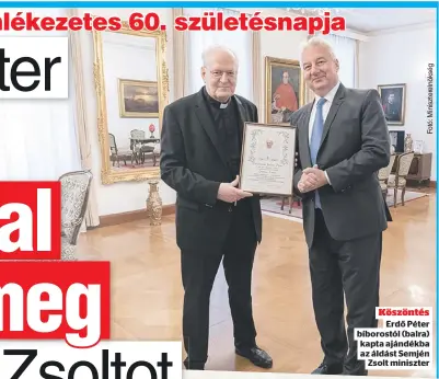  ?? ?? Köszöntés
Erdő Péter bíborostól (balra) kapta ajándékba
az áldást Semjén
Zsolt miniszter