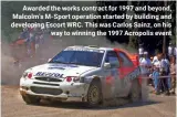  ??  ?? Awarded the works contract for 1997 and beyond, Malcolm’s M-Sport operation started by building and developing Escort WRC. This was Carlos Sainz, on his way to winning the 1997 Acropolis event