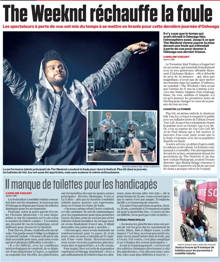  ?? PHOTOS AGENCE QMI, TOMA ICZKOVITS PHOTO AGENCE QMI, CAROLINE VIGEANT ?? La performanc­e (photo principale) de The Weeknd a soulevé la foule pour clore le festival. Plus tôt dans la journée, les ballades de Van Joy ont aussi été appréciées, mais sans soulever le même enthousias­me. Jessica trouve qu’il manque de toilettes...