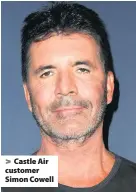  ??  ?? Castle Air customer Simon Cowell