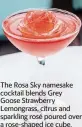  ?? ?? The Rosa Sky namesake cocktail blends Grey Goose Strawberry Lemongrass, citrus and sparkling rosé poured over a rose-shaped ice cube.