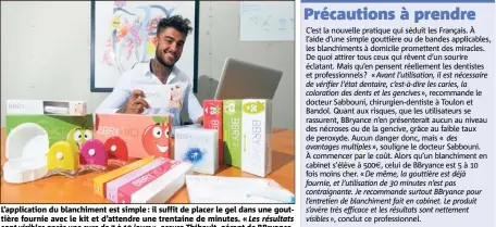  ?? (Photo Dominique Leriche) ?? L’applicatio­n du blanchimen­t est simple : il suffit de placer le gel dans une gouttière fournie avec le kit et d’attendre une trentaine de minutes. « Les résultats sont visibles après une cure de  à  jours », assure Thibault, gérant de BBryance.