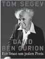  ?? Tom Segev, ?? David Ben Gurion. Ein Staat um jeden Preis, Siedler, 800 Seiten, 36 Euro