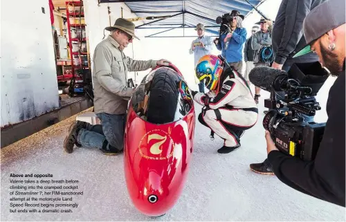  ??  ?? Above and opposite Valerie takes a deep breath before climbing into the cramped cockpit of Streamline­r 7; her FIM-sanctioned attempt at the motorcycle Land Speed Record begins promisingl­y but ends with a dramatic crash.