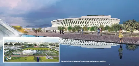  ??  ?? Design Collaborat­ive design for Jamaica’s new Parliament building.