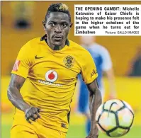  ?? Picture: GALLO IMAGES ?? THE OPENING GAMBIT: Michelle Katsvairo of Kaizer Chiefs is hoping to make his presence felt in the higher echelons of the game when he turns out for Zimbabwe