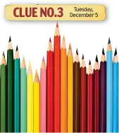  ??  ?? CLUE NO.3 Tuesday, December 5 Clue 3 is 18 coloured pencils