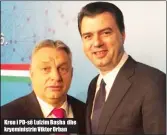  ??  ?? Kreu i PD- së Lulzim Basha dhe kryeminist­rin Viktor Orban