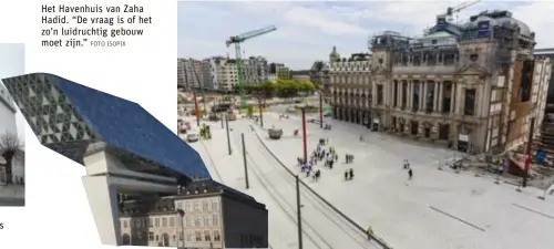  ?? FOTO ISOPIX FOTO VICTORIANO MORENO ?? Het Havenhuis van Zaha Hadid. “De vraag is of het zo’n luidruchti­g gebouw moet zijn.” Het gloednieuw­e Operaplein in Antwerpen. “Ik ben het niet eens met die kritiek”, zegt Van Reeth. “Dit plein laat de opera en de Antwerp Tower beter tot hun recht komen.”