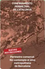  ??  ?? CONFINAMIE­NTO PERIMETRAL DE CATALUNYA NUEVAS RESTRICCIO­NES Perímetro comarcal. No contempla el área metropolit­ana de Barcelona