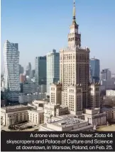  ?? ?? A drone view of Varso Tower, Zlota 44 skyscraper­s and Palace of Culture and Science
at downtown, in Warsaw, Poland, on Feb. 25.