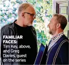  ?? ?? FAMILIAR FACES:
Tim Key, above, and Greg Davies, guest on the series