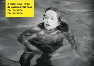  ??  ?? A PANTERA (1942) de Jacques Tourneur Dia 11 às 19.00 Dia 24 às 18.30