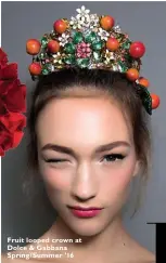  ??  ?? Fruit looped crown at Dolce & Gabbana Spring/ Summer ’16