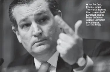  ?? Associated Press ?? ■ Sen. Ted Cruz, R-Texas, speaks Thursday as Supreme Court nominee Brett Kavanaugh testifies before the Senate Judiciary Committee in Washington.