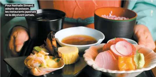  ??  ?? Pour Nathalie Simard, adepte de poisson, les restaurant­s japonais ne la déçoivent jamais.