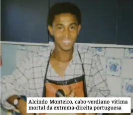  ??  ?? Alcindo Monteiro, cabo-verdiano vítima mortal da extrema-direita portuguesa