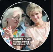  ??  ?? MOTHER Di with Frances during Wimbledon, ’93