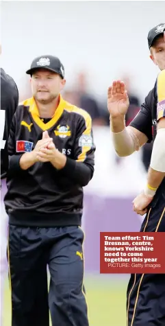  ?? PICTURE: Getty Images ?? Team effort: Tim Bresnan, centre, knows Yorkshire need to come together this year