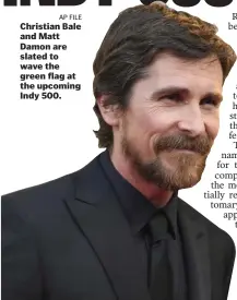  ?? AP FILE ?? Christian Bale and Matt Damon are slated to wave the green flag at the upcoming Indy 500.