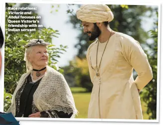  ??  ?? Race relations: Victoria and
Abdul focuses on Queen Victoria’s friendship with an Indian servant
