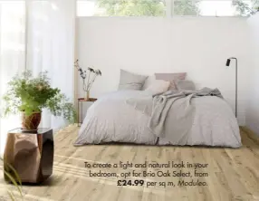  ??  ?? To create a light and natural look in your bedroom, opt for Brio Oak Select, from £24.99 per sq m, Moduleo.