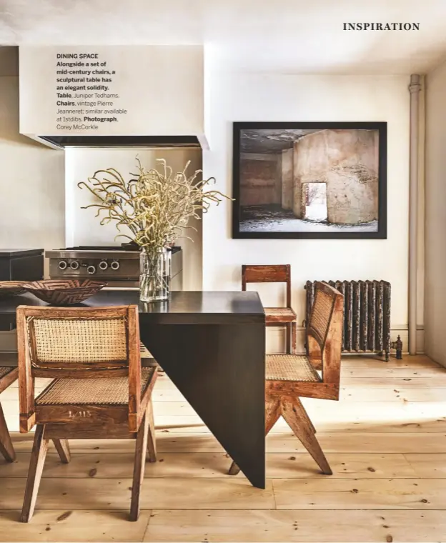  ??  ?? DINING SPACE Alongside a set of mid-century chairs, a sculptural table has an elegant solidity. Table, Juniper Tedhams.
Chairs, vintage Pierre Jeanneret; similar available at 1stdibs. Photograph, Corey Mccorkle