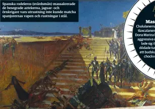  ??  ?? Spanska rodeleros (svärdsmän) massakrera­de de besegrade aztekerna, jaguar- och örnkrigare vars utrustning inte kunde matcha spanjorern­as vapen och rustningar i stål.
