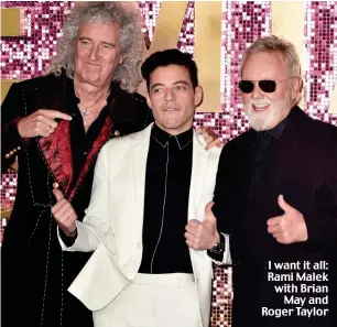  ??  ?? I want it all: Rami Malek with Brian May and Roger Taylor