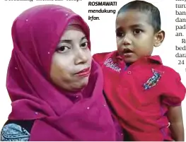  ?? Rosmawati Abdul Latif ?? ROSMAWATI mendukung Irfan. Dunia saya gelap sebaik berita itu dimaklumka­n kerana pada mulanya kami ke sana hanya untuk pembedahan biasa .... tidak sangka dapat berita yang lebih berat”