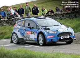 ?? ?? Fiesta R5 is still the car to beat in rallying at national level