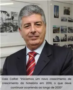  ??  ?? Caio Calfat: “Iniciamos um novo cresciment­o de cresciment­o da hotelaria em 2019, o que deve continuar ocorrendo ao longo de 2020”