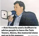  ?? Tim Ockenden ?? > Rick Rescorla used a bullhorn to advise people to leave the Twin Towers. Above, the memorial stone put up in his memory