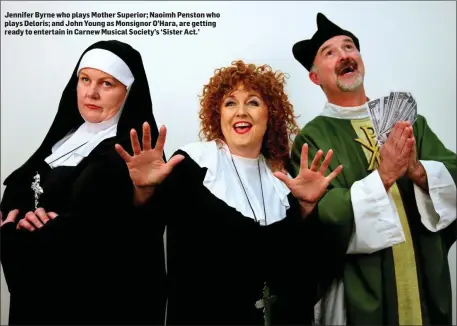  ??  ?? Jennifer Byrne who plays Mother Superior; Naoimh Penston who plays Deloris; and John Young as Monsignor O’Hara, are getting ready to entertain in Carnew Musical Society’s ‘Sister Act.’