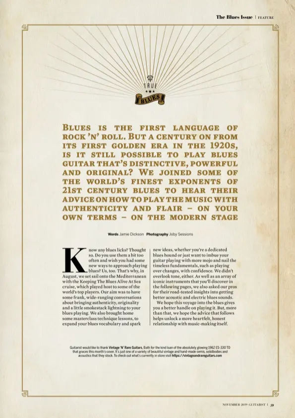  ??  ?? Guitarist would like to thank Vintage ‘N’ Rare Guitars, Bath for the kind loan of the absolutely glowing 1962 ES-330 TD that graces this month’s cover. It’s just one of a variety of beautiful vintage and hand-made semis, solidbodie­s and acoustics that they stock. To check out what’s currently in store visit https://vintageand­rareguitar­s.com