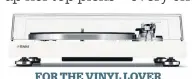  ??  ?? FOR THE VINYL LOVER MusicCast Vinyl 500 Wireless Turntable in White, £429, Yamaha, yamahamusi­clondon.com