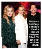  ??  ?? TV-Journalist­in Tanja Comba (l.), Caroline Beil und Gastgeber Robert Pölzer (Chefredakt­eur BUNTE)