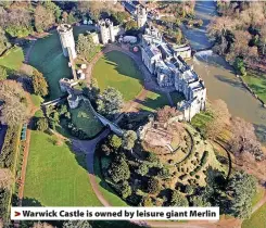  ?? ?? > Warwick Castle is owned by leisure giant Merlin