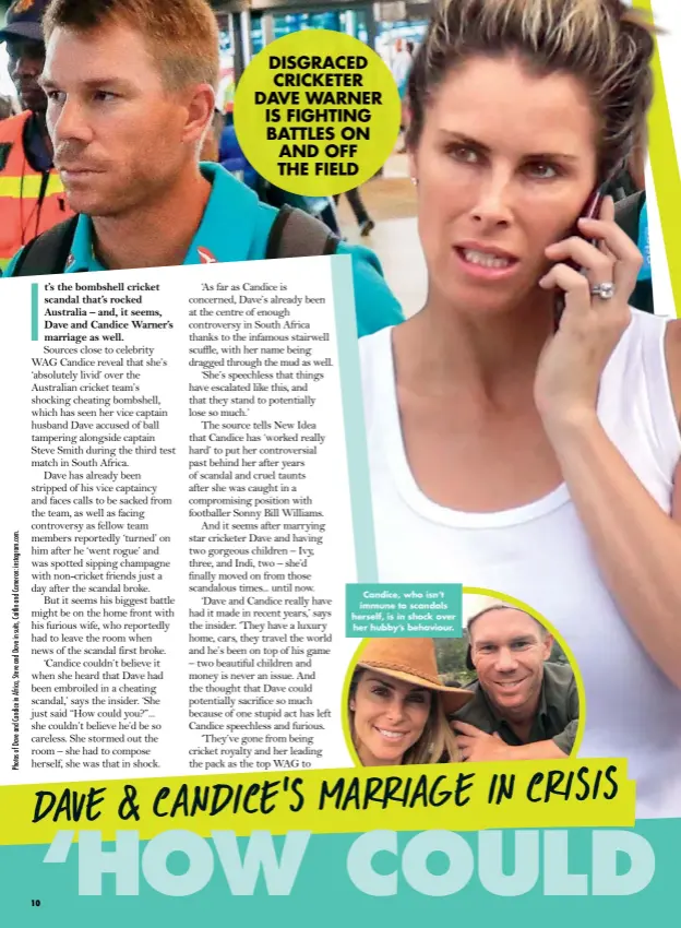 ??  ?? Candice, who isn’t immune to scandals herself, is in shock over her hubby’s behaviour. DISGRACED CRICKETER DAVE WARNER IS FIGHTING BATTLES ON AND OFF THE FIELD