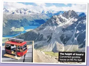  ??  ?? The height of luxury:
Converted gondola house on Mt Piz Nair