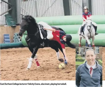  ??  ?? East Durham College lecturer Felicity Evens, also inset, playing horseball.