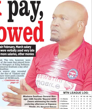  ?? (Pic: Mengameli Mabuza) ?? – Axed Mbabane Swallows players Thabo Vilakati, James Nguluve and Triston Dunn have been paid two months salaries after a seemingly unceremoni­ous departure from the red and white side.
Mbabane Swallows General Manager (GM) Sandile ‘Beyond 2000’ Zwane addressing the media yesterday afternoon at Sigwaca House.